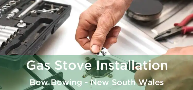 Gas Stove Installation Bow Bowing - New South Wales