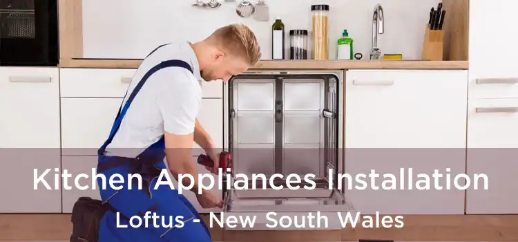 Kitchen Appliances Installation Loftus - New South Wales