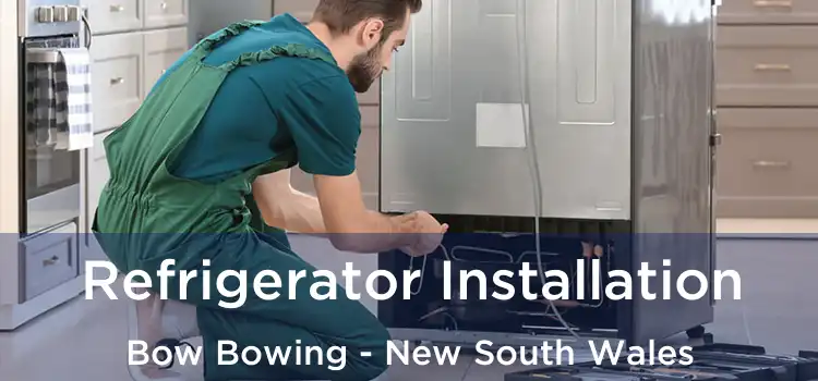 Refrigerator Installation Bow Bowing - New South Wales