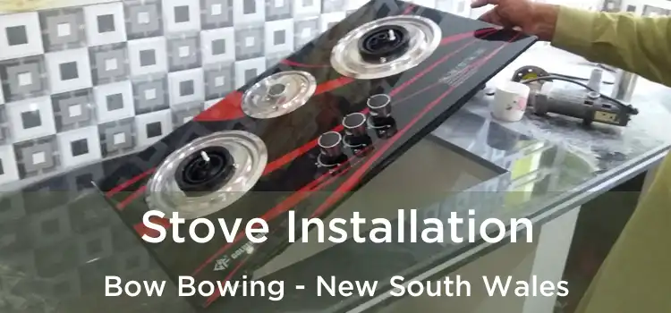 Stove Installation Bow Bowing - New South Wales